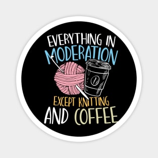 Everything in Moderation Except Knitting and Coffee Magnet